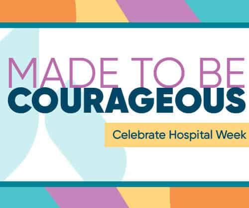 Colorful graphic with "Made to be Courageous" text celebrating Hospital Week
