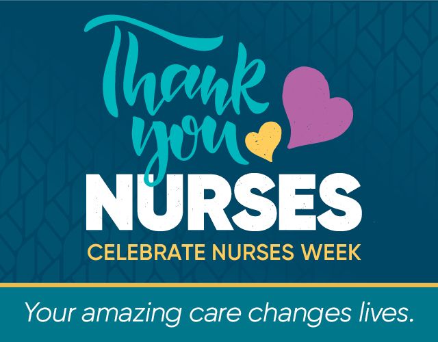Thank you nurses as we celebrate nurses week. Your amazing care changes lives!